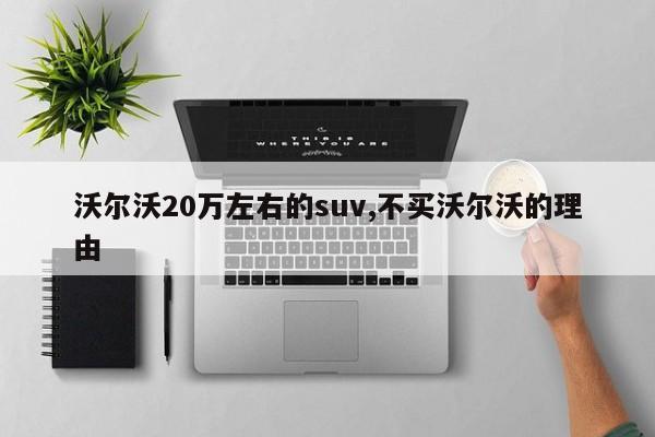 沃尔沃20万左右的suv,不买沃尔沃的理由