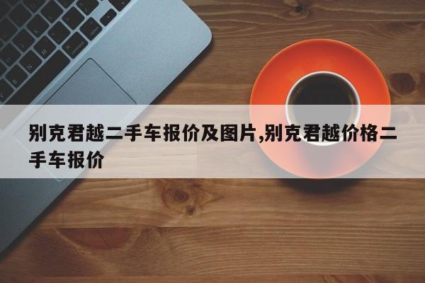 别克君越二手车报价及图片,别克君越价格二手车报价